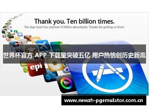 世界杯官方 APP 下载量突破五亿 用户热情创历史新高 世界杯官方 APP 下载量突破五亿 用户热情创历史新高